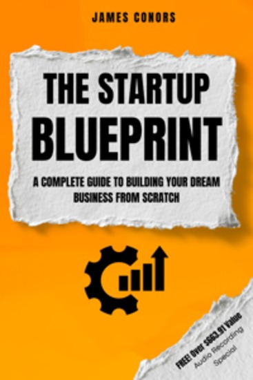 The Startup Blueprint - A Complete Guide to Building Your Dream Business from Scratch - cover