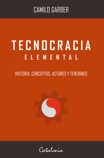 Tecnocracia elemental - Historia conceptos actores y tensiones - cover