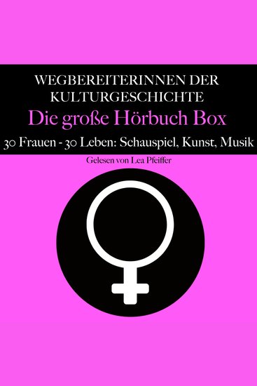 Wegbereiterinnen der Kulturgeschichte: Die große Hörbuch Box - 30 Frauen - 30 Leben: Schauspiel Kunst Musik - cover