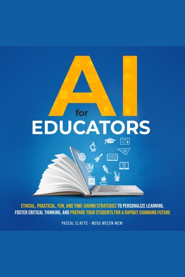 AI for Educators - Ethical Practical Fun and Timesaving Strategies to Personalize Learning Foster Critical Thinking and Prepare Your Students for a Rapidly Changing Future - cover