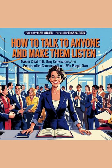 How To Talk To Anyone And Make Them Listen - Master Small Talk Deep Conversations And Persuasive Communication To Win People Over - cover