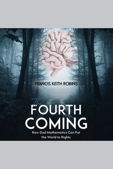The Fourth Coming - How God Mathematics Can Put the World to Rights - cover