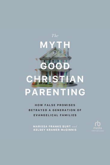 The Myth of Good Christian Parenting - How False Promises Betrayed a Generation of Evangelical Families - cover