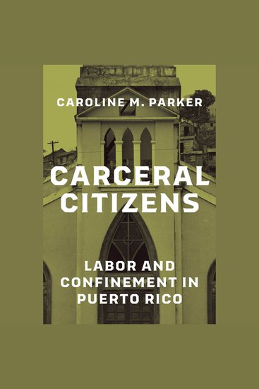 Carceral Citizens - Labor and Confinement in Puerto Rico - cover