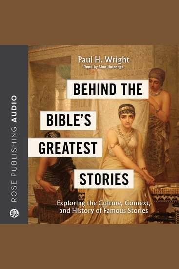Behind the Bible’s Greatest Stories - Exploring the Culture Context and History of Famous Stories - cover