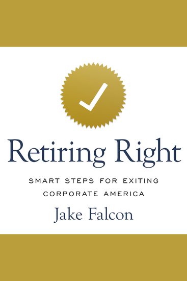 Retiring Right - Smart Steps for Exiting Corporate America - cover
