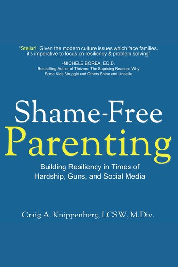 Shame-Free Parenting - Building Resiliency in Times of Hardship Guns and Social Media - cover