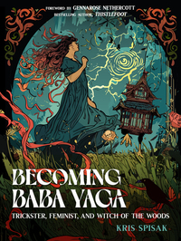 Becoming Baba Yaga - Trickster Feminist and Witch of the Woods