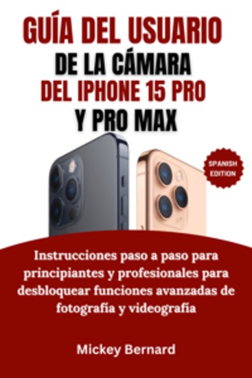 Guía del usuario de la cámara del iPhone 15 Pro y Pro Max - Instrucciones paso a paso para principiantes y profesionales para desbloquear funciones avanzadas de fotografía y videografía - cover