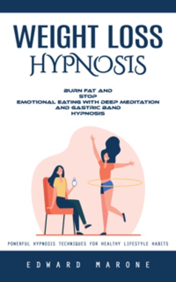 Weight Loss Hypnosis: Powerful Hypnosis Techniques for Healthy Lifestyle Habits (Burn Fat and Stop Emotional Eating With Deep Meditation and Gastric Band Hypnosis) - cover