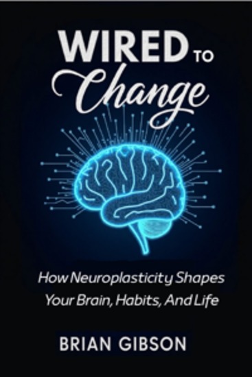 Wired To Change - How Neuroplasticity Shapes Your Brain Habits And Life - cover