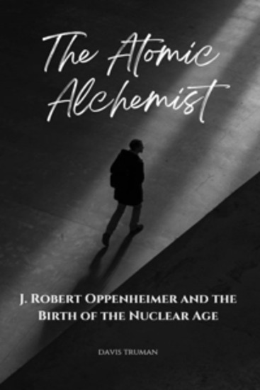 The Atomic Alchemist - J Robert Oppenheimer And The Birth of The Nuclear Age - cover