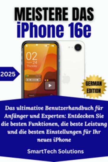 Meistere das iPhone 16e - Das ultimative Benutzerhandbuch für Anfänger und Experten: Entdecken Sie die besten Funktionen die beste Leistung und die besten Einstellungen für Ihr neues iPhone - cover