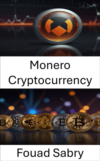 Monero Cryptocurrency - The Future of Private Digital Currency in a Decentralized World - cover