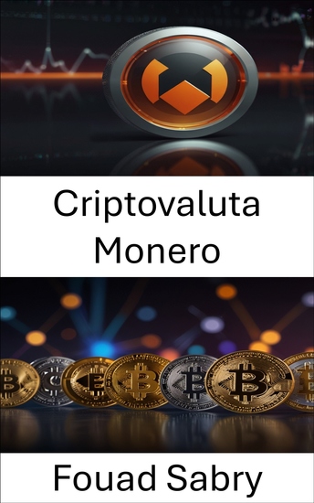 Criptovaluta Monero - Il futuro della valuta digitale privata in un mondo decentralizzato - cover