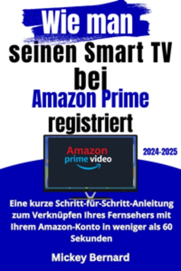 Wie man seinen Smart TV bei Amazon Prime registriert - Eine kurze Schritt-für-Schritt-Anleitung zum Verknüpfen Ihres Fernsehers mit Ihrem Amazon-Konto in weniger als 60 Sekunden - cover
