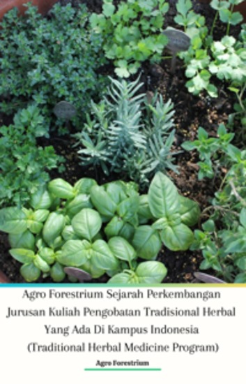 Agro Forestrium Sejarah Perkembangan Jurusan Kuliah Pengobatan Tradisional Herbal Yang Ada Di Kampus Indonesia (Traditional Herbal Medicine Program) - cover