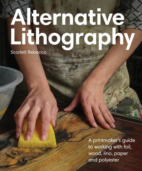 Alternative Lithography - A printmaker's guide to working with foil wood lino paper and polyester - cover