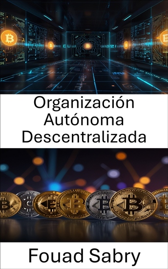 Organización Autónoma Descentralizada - El futuro de la gobernanza digital y la toma de decisiones colectiva - cover