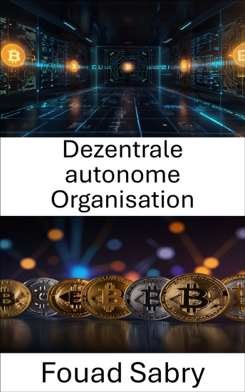 Dezentrale autonome Organisation - Die Zukunft der digitalen Governance und kollektiven Entscheidungsfindung - cover