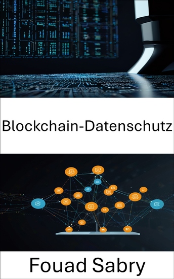 Blockchain-Datenschutz - Sicherung von Identität und Daten in dezentralen Anwendungen der nächsten Generation - cover