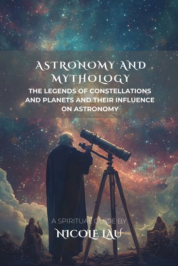 Astronomy and Mythology - The Legends of Constellations and Planets and Their Influence on Astronomy - cover