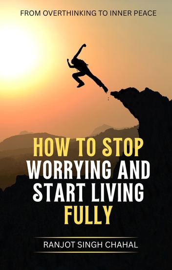 How to Stop Worrying and Start Living Fully - From Overthinking to Inner Peace - cover
