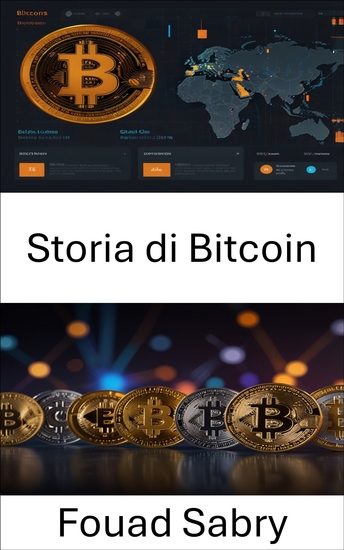 Storia di Bitcoin - L'ascesa della valuta digitale e il suo impatto sull'economia globale - cover