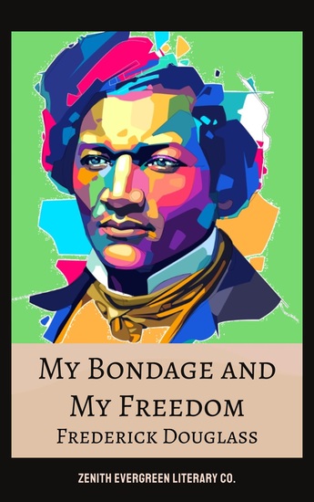 My Bondage and My Freedom - A Landmark Autobiography of Enslavement Resistance and Liberation - cover