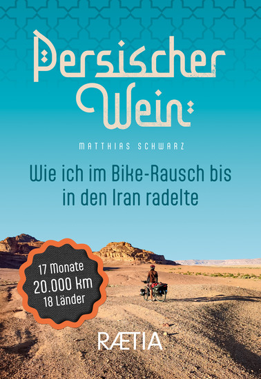 Persischer Wein Wie ich im Bike-Rausch bis in den Iran radelte - 17 Monate | 20000 km | 18 Länder - cover