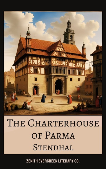 The Charterhouse of Parma - A Masterpiece of Passion Politics and Napoleonic Intrigue - cover