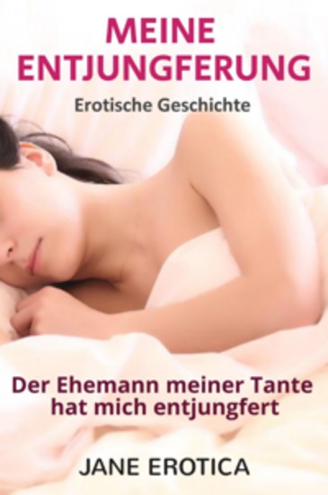 MEINE ENTJUNGFERUNG - Der Ehemann meiner Tante hat mich entjungfert - Sexgeschichte Erotische Geschichte Sex Erfahrungen: Ich habe meine Unschuld an einen erfahrenen Mann verloren - cover