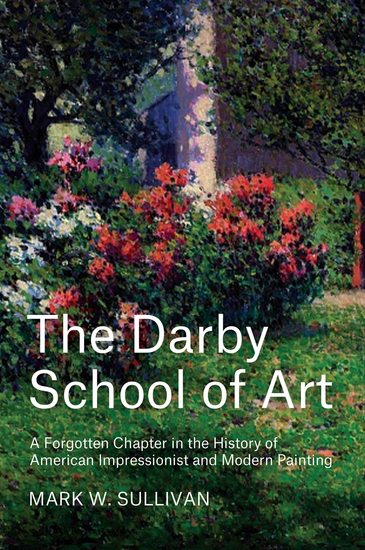 The Darby School of Art - A Forgotten Chapter in the History of American Impressionist and Modern Painting - cover