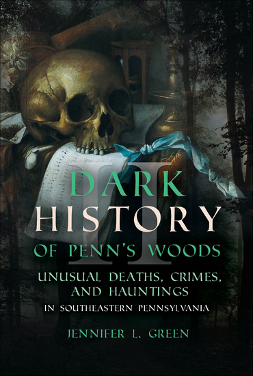Dark History of Penn's Woods - Unusual Deaths Crimes and Hauntings in Southeastern Pennsylvania - cover