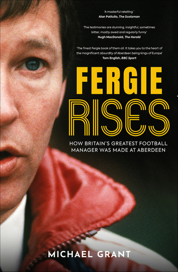 Fergie Rises - How Britain’s Greatest Football Manager Was Made at Aberdeen - cover