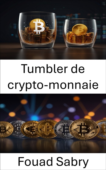 Tumbler de crypto-monnaie - Comprendre les mécanismes de la confidentialité et de la sécurité numériques dans le monde de la finance virtuelle - cover