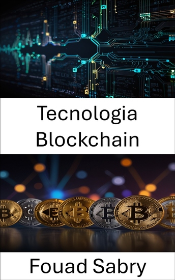 Tecnologia Blockchain - Un'analisi approfondita del futuro della valuta digitale e dei sistemi decentralizzati - cover