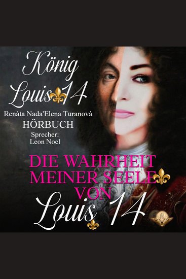Die Wahrheit meiner Seele von Louis 14 - Die wahrhaften Seelenerinnerungen an die Zeit meiner Herrschaft - cover