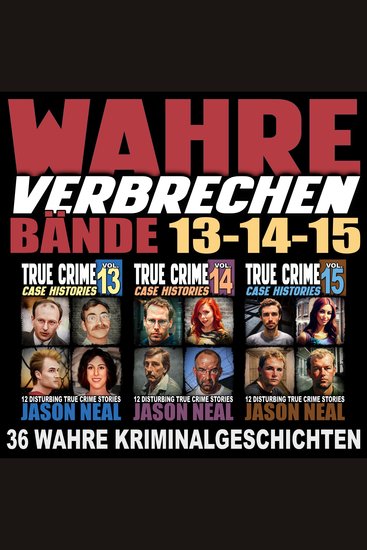 Wahre Verbrechen: Bände 13-14-15 (True Crime Case Histories) - Sammlung von 3 Bänden: 36 wahre Verbrechen die verstören - cover
