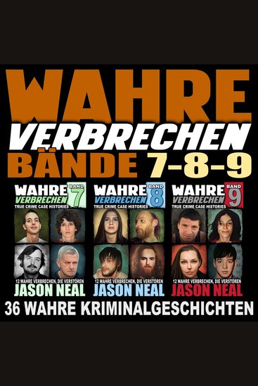 Wahre Verbrechen: Bände 7-8-9 (True Crime Case Histories) - Sammlung von 3 Bänden: 36 wahre Verbrechen die verstören - cover