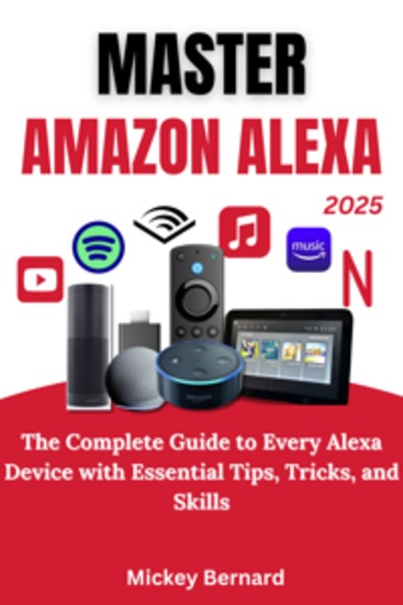 Master Amazon Alexa - The Complete Guide to Every Alexa Device with Essential Tips Tricks and Skills - cover