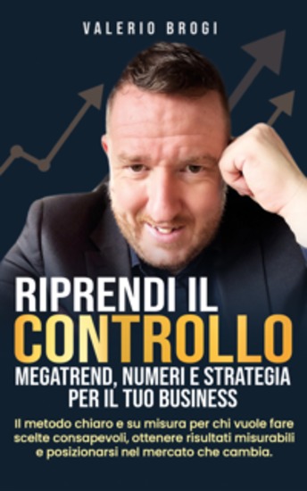 Riprendi il Controllo: Megatrend Numeri e Strategia per il Tuo Business - Il metodo chiaro e su misura per chi vuole fare scelte consapevoli ottenere risultati misurabili e posizionarsi nel mercato che cambia - cover