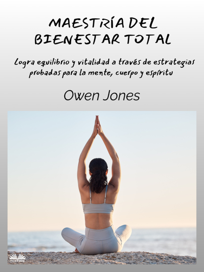 Maestría Del Bienestar Total - Logra Equilibrio Y Vitalidad A Través De Estrategias Probadas Para La Mente Cuerpo Y Espíritu - cover