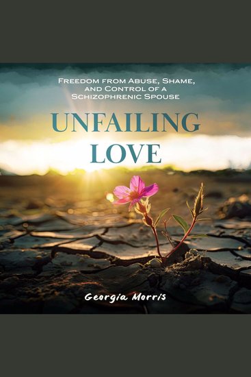 Unfailing Love - Freedom from Abuse Shame and Control of a Schizophrenic Spouse - cover