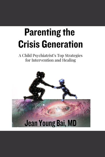 Parenting the Crisis Generation - A Child Psychiatrist's Top Strategies for Intervention and Healing - cover