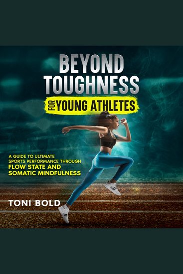 Beyond Toughness for Young Athletes - A Guide to Ultimate Sports Performance through Flow State and Somatic Mindfulness - cover