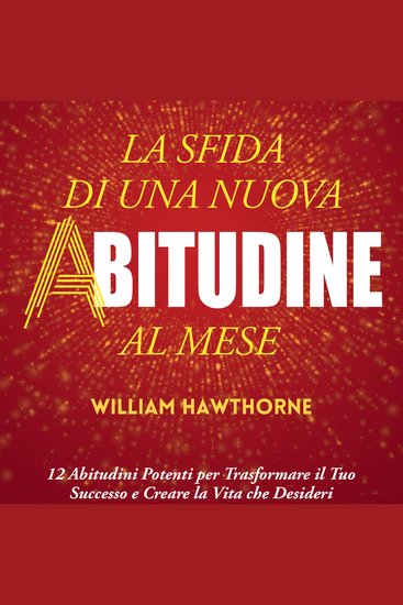 La Sfida di una Nuova Abitudine al Mese - 12 Abitudini Potenti per Trasformare il Tuo Successo e Creare la Vita che Desideri - cover