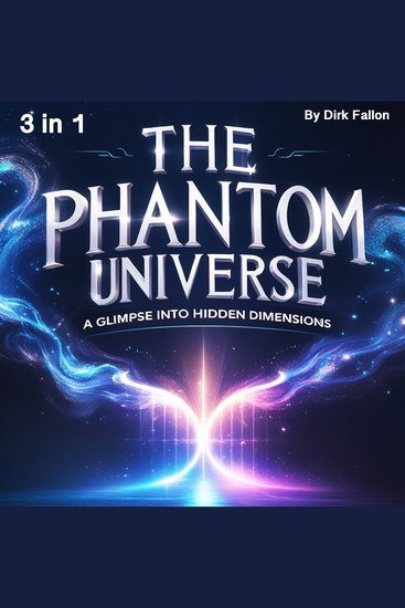 The Phantom Universe - A Glimpse into Hidden Dimensions (3 in 1) - cover