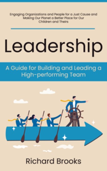 Leadership: A Guide for Building and Leading a High-performing Team (Engaging Organizations and People for a Just Cause and Making Our Planet a Better Place for Our Children and Theirs) - cover