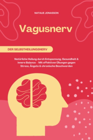 Vagusnerv der Selbstheilungsnerv: Natürliche Heilung durch Entspannung Gesundheit und innere Balance – Mit effektiven Übungen gegen Stress Ängste und chronische Beschwerden - cover